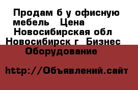 Продам б/у офисную мебель › Цена ­ 7 400 - Новосибирская обл., Новосибирск г. Бизнес » Оборудование   